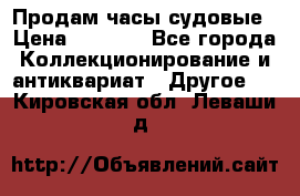 Продам часы судовые › Цена ­ 5 000 - Все города Коллекционирование и антиквариат » Другое   . Кировская обл.,Леваши д.